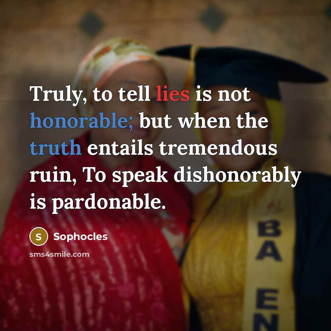 “Truly, to tell lies is not honorable; but when the…” quote by Sophocles