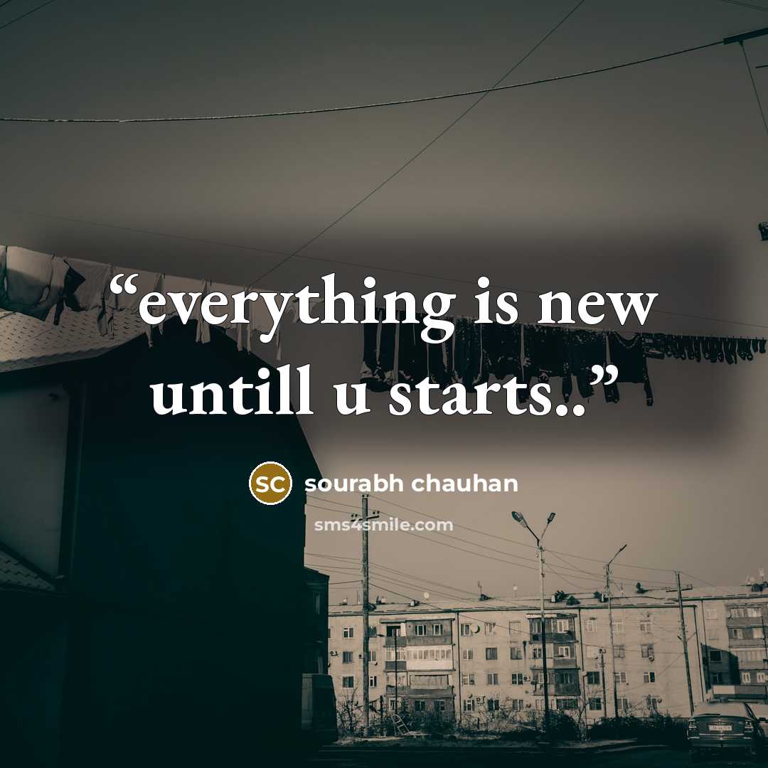 “everything is new untill u starts..” quote by sourabh chauhan