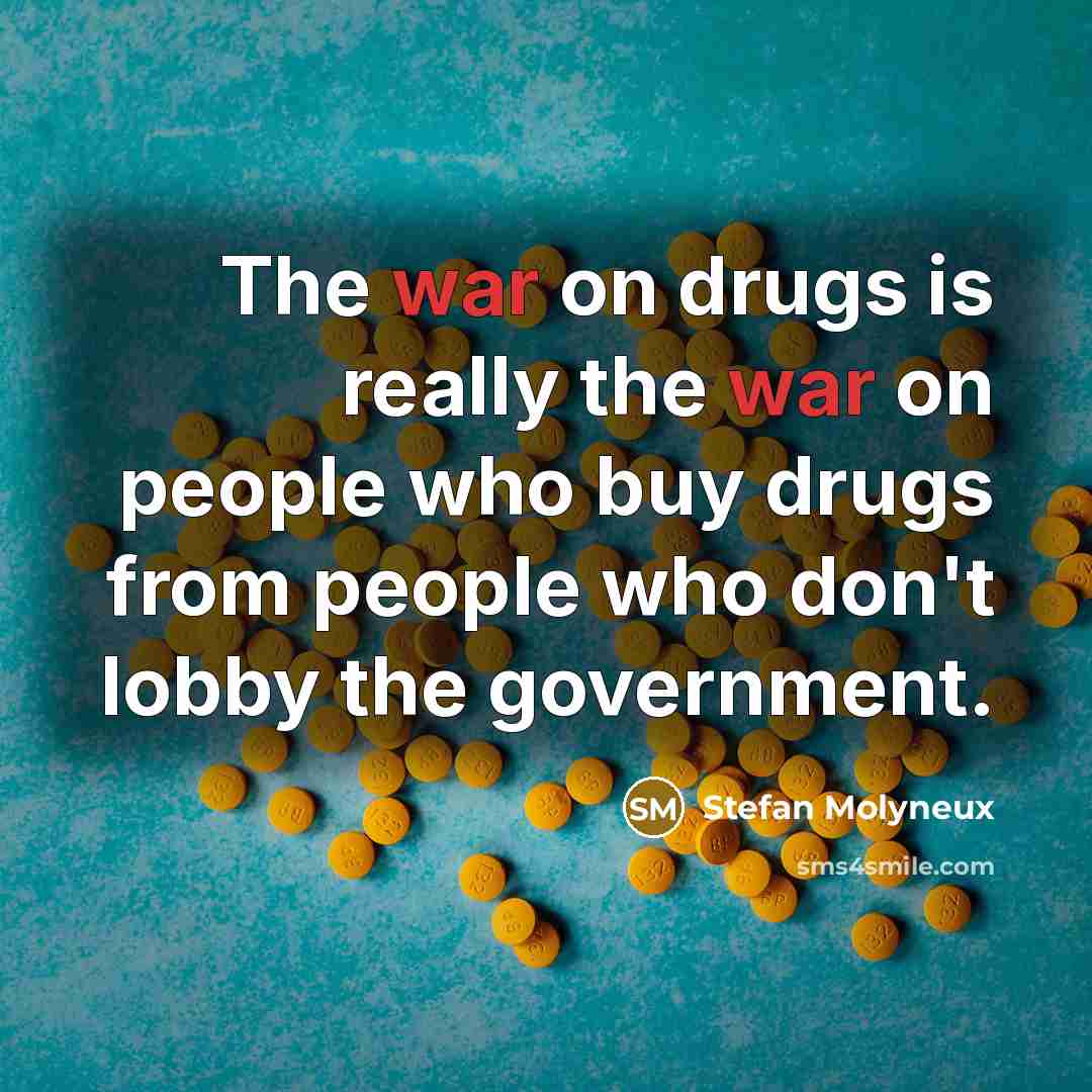 “The war on drugs is really the war on people…” quote by Stefan Molyneux