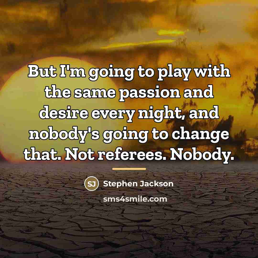 “But I'm going to play with the same passion and…” quote by Stephen Jackson
