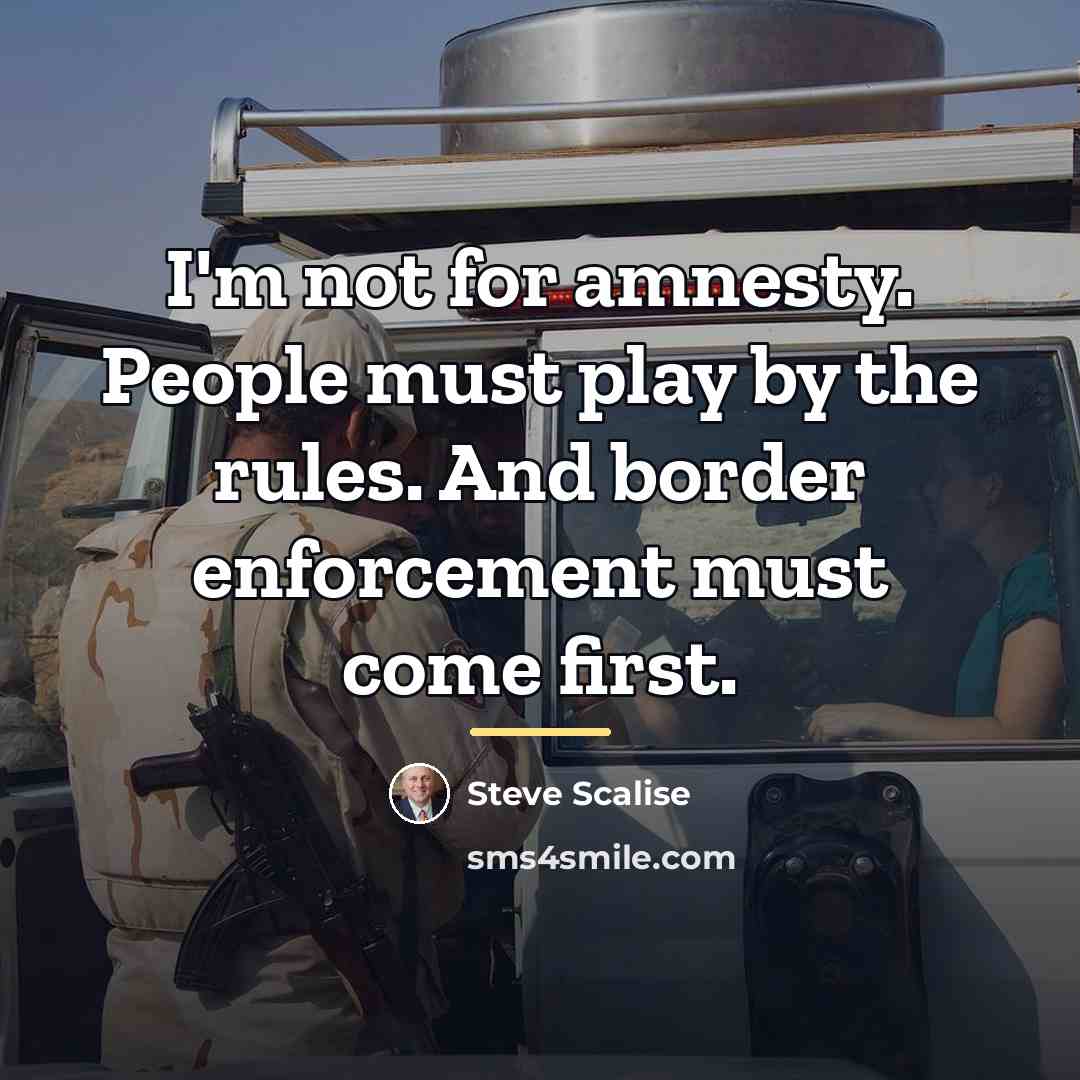 “I'm not for amnesty. People must play by the rules.…” quote by Steve Scalise