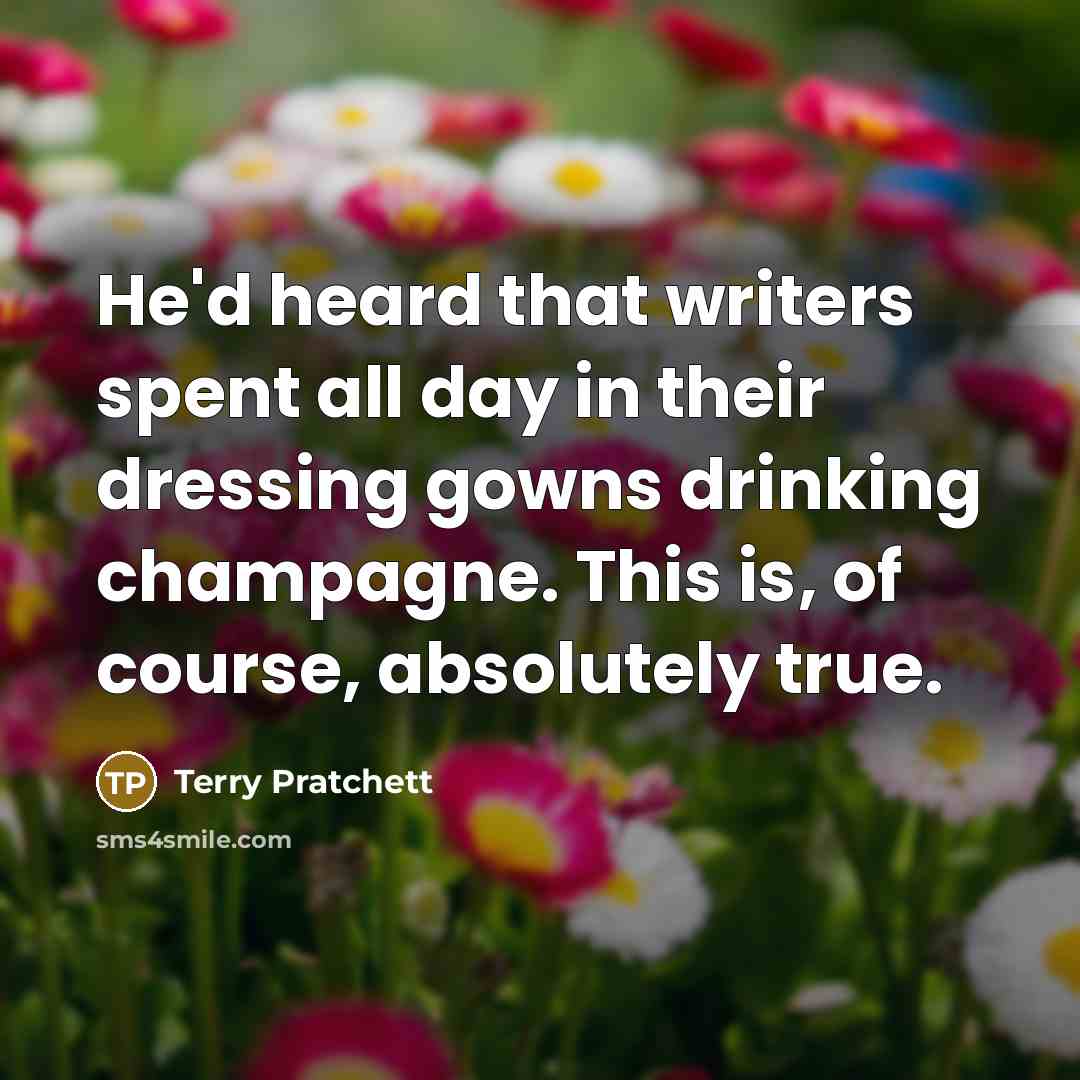 “He'd heard that writers spent all day in their dressing…” quote by Terry Pratchett