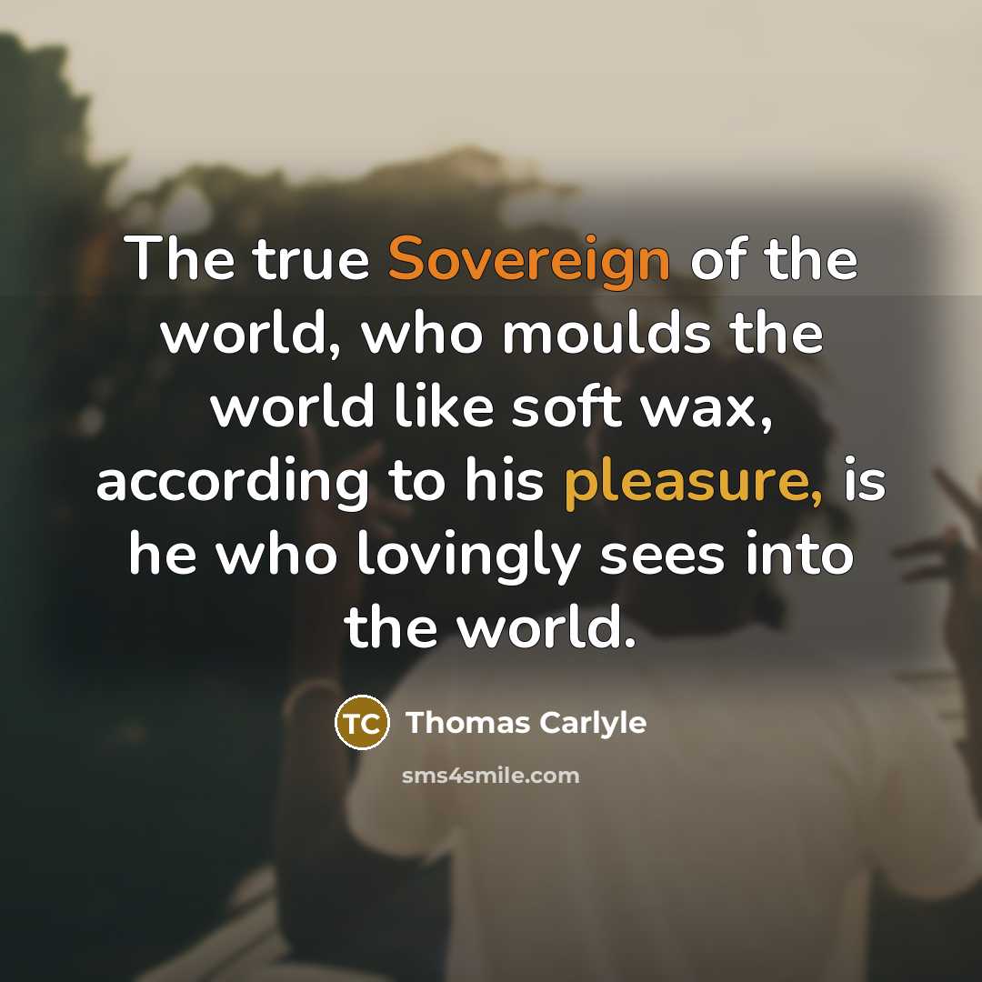 “The true Sovereign of the world, who moulds the world…” quote by Thomas Carlyle