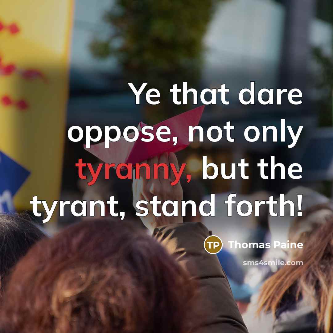 “Ye that dare oppose, not only tyranny, but the tyrant,…” quote by Thomas Paine