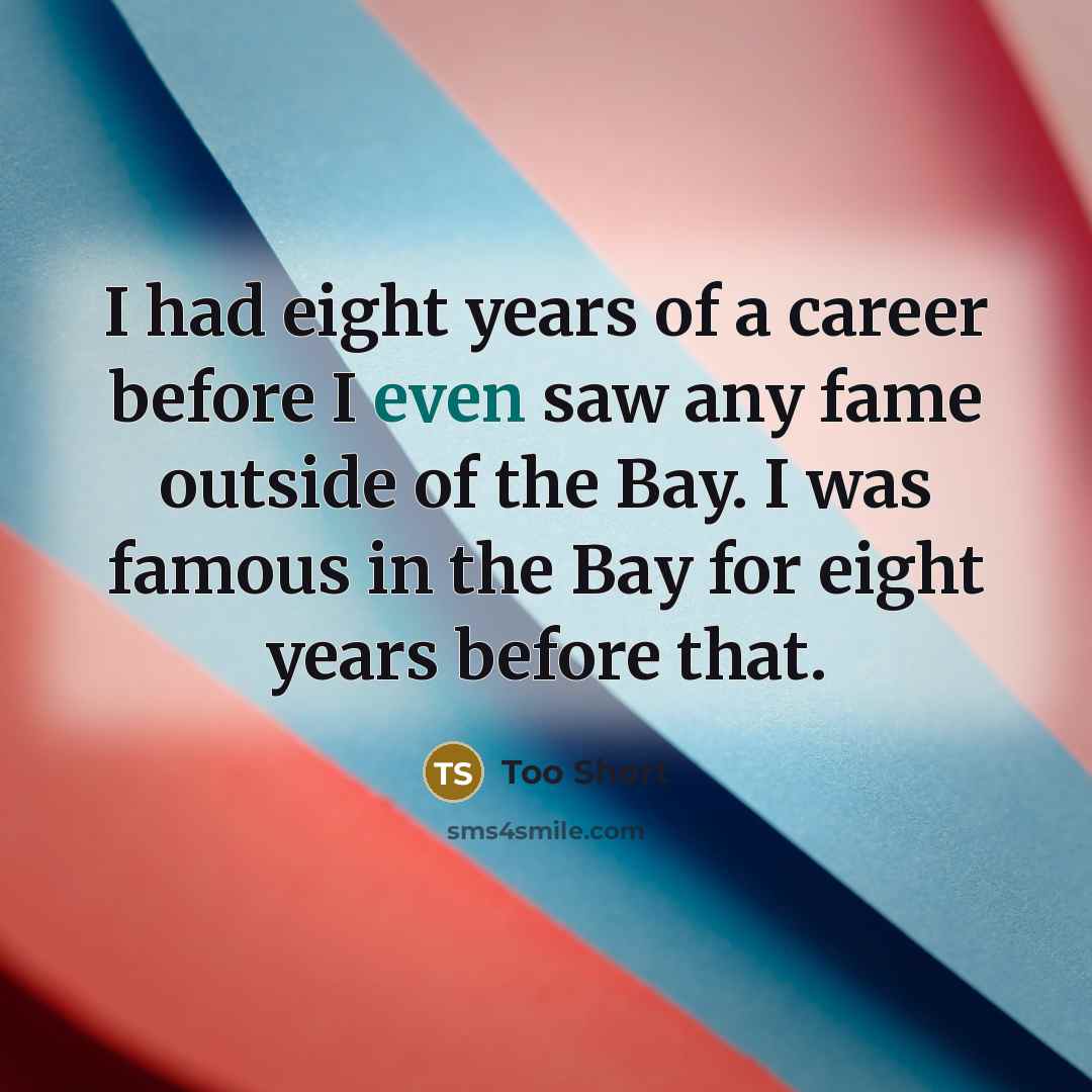 “I had eight years of a career before I even…” quote by Too Short