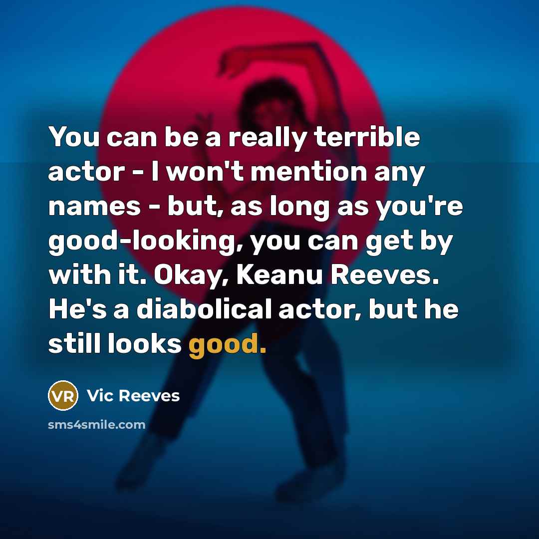 “You can be a really terrible actor - I won't…” quote by Vic Reeves