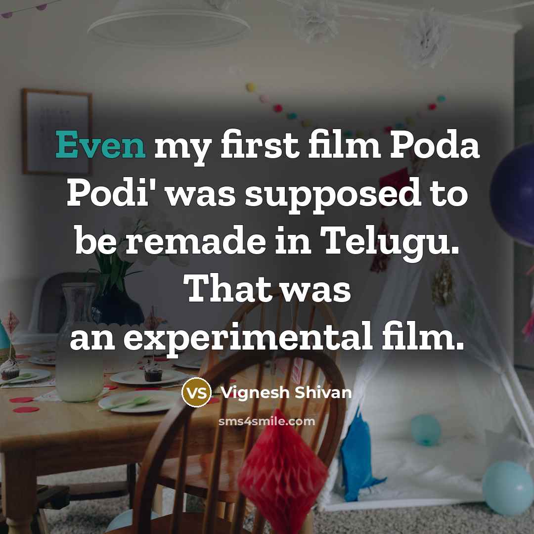 “Even my first film Poda Podi' was supposed to be remade in Telugu. That was an experimental film.” quote by Vignesh Shivan