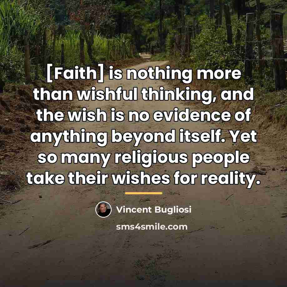 “[Faith] is nothing more than wishful thinking, and the wish…” quote by Vincent Bugliosi
