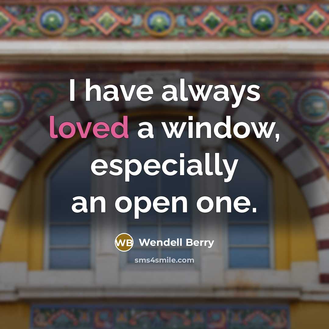 “I have always loved a window, especially an open one.…” quote by Wendell Berry