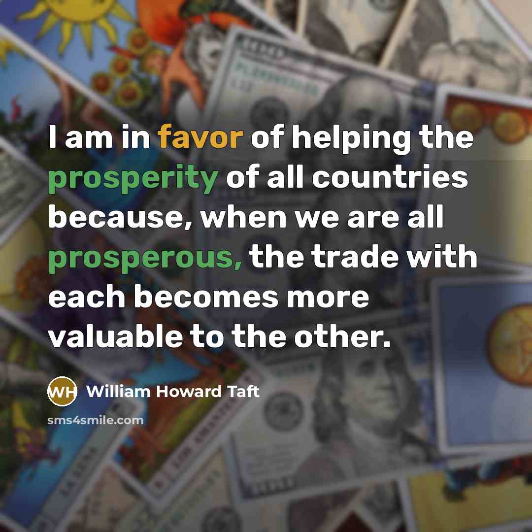 “I am in favor of helping the prosperity of all…” quote by William Howard Taft
