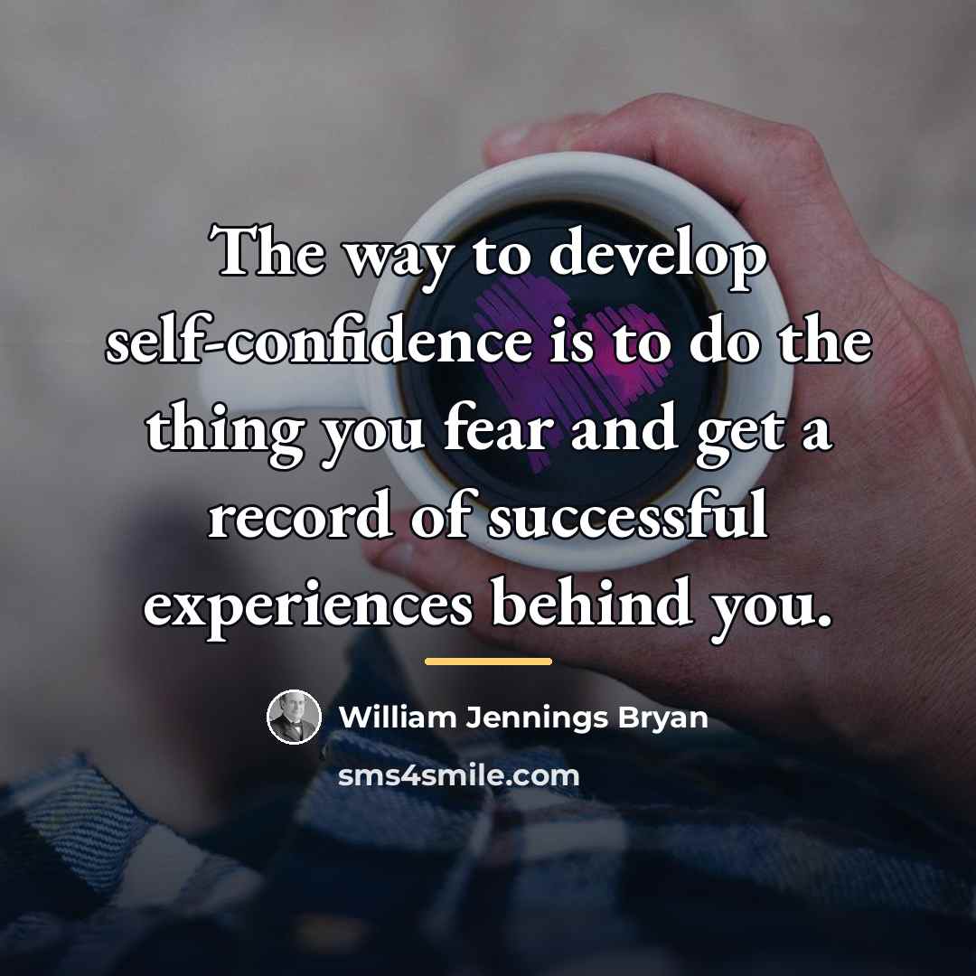 “The way to develop self-confidence is to do the thing…” quote by William Jennings Bryan