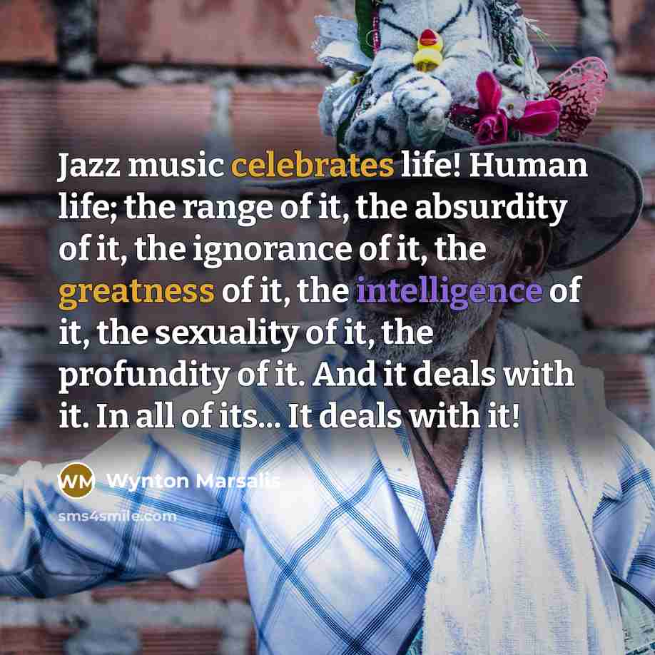 “Jazz music celebrates life! Human life; the range of it,…” quote by Wynton Marsalis