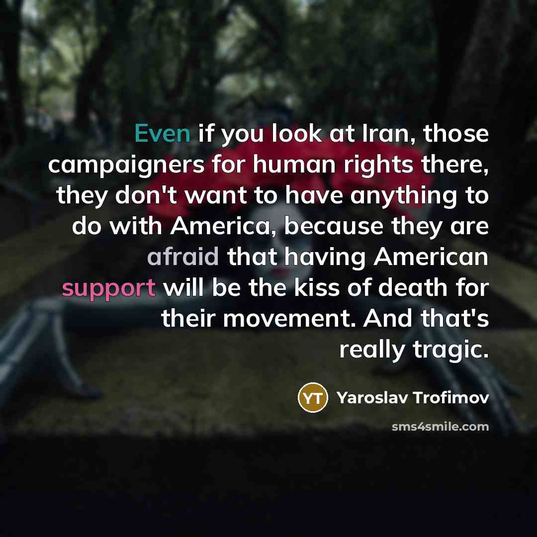 “Even if you look at Iran, those campaigners for human…” quote by Yaroslav Trofimov