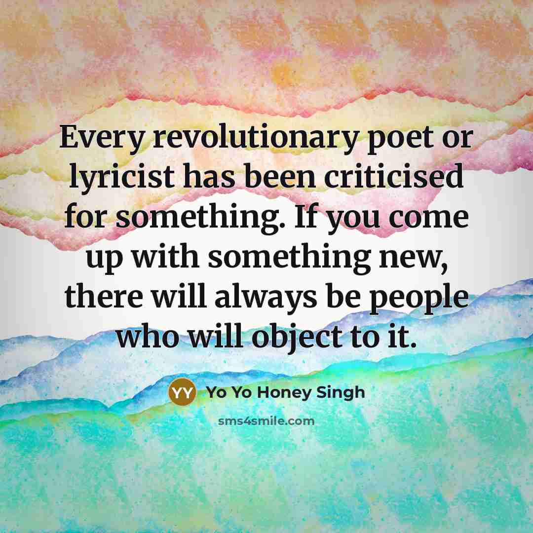 “Every revolutionary poet or lyricist has been criticised for something.…” quote by Yo Yo Honey Singh