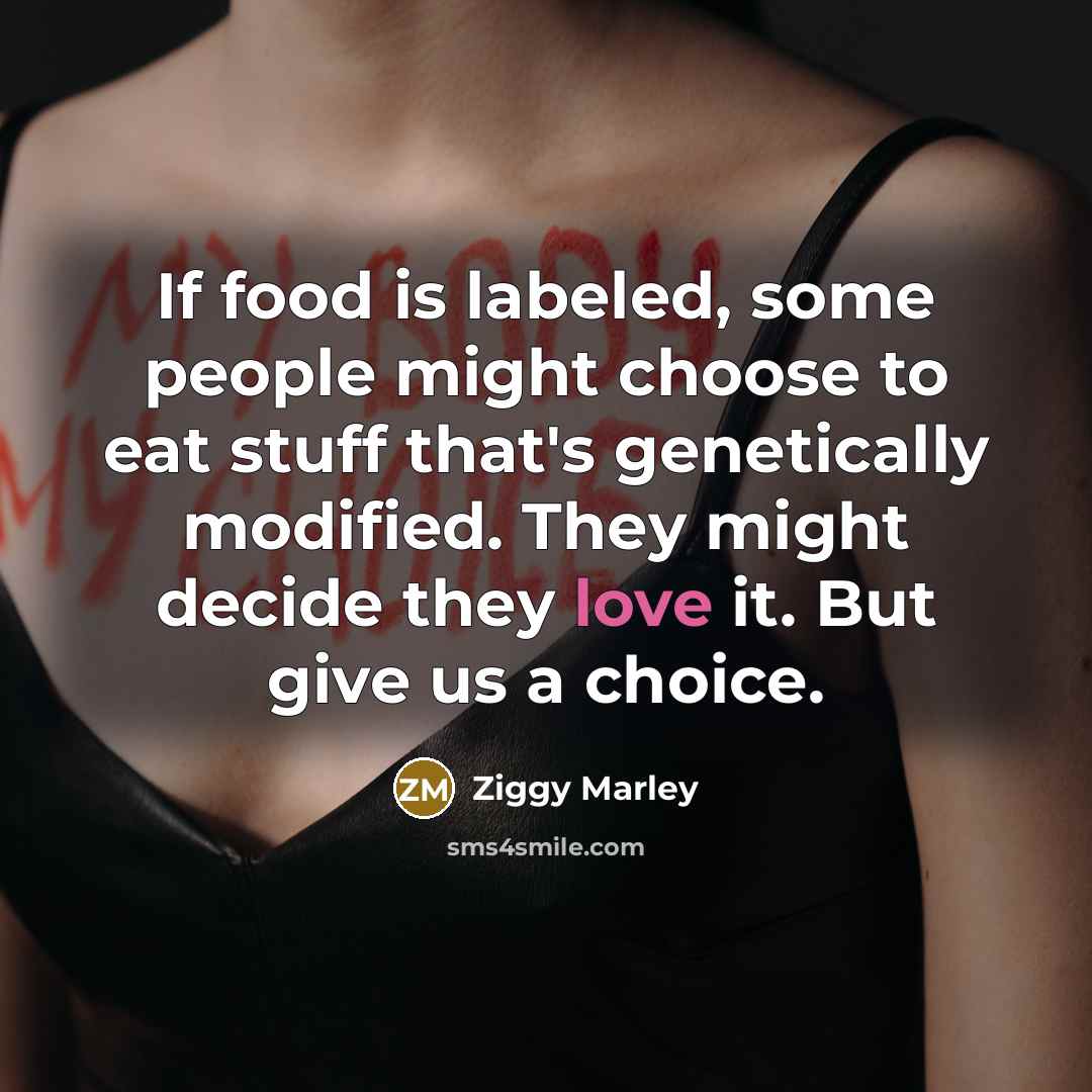“If food is labeled, some people might choose to eat…” quote by Ziggy Marley