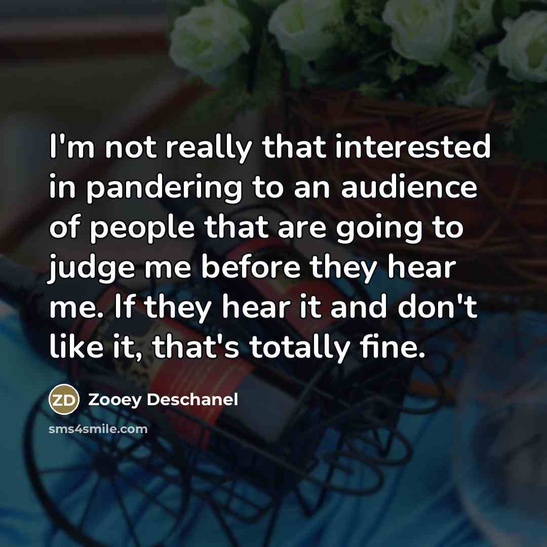 “I'm not really that interested in pandering to an audience…” quote by Zooey Deschanel