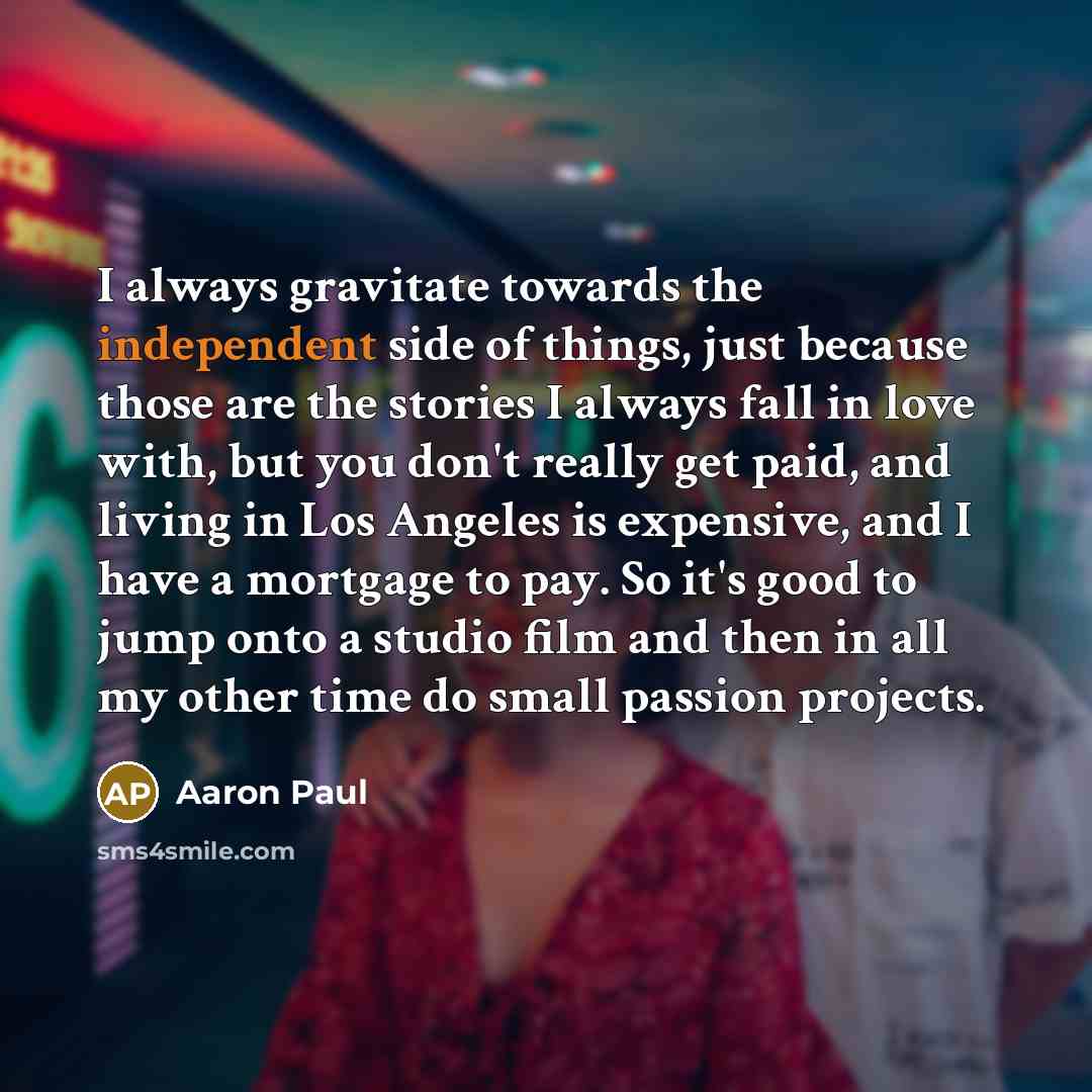 “I always gravitate towards the independent side of things, just…” quote by Aaron Paul