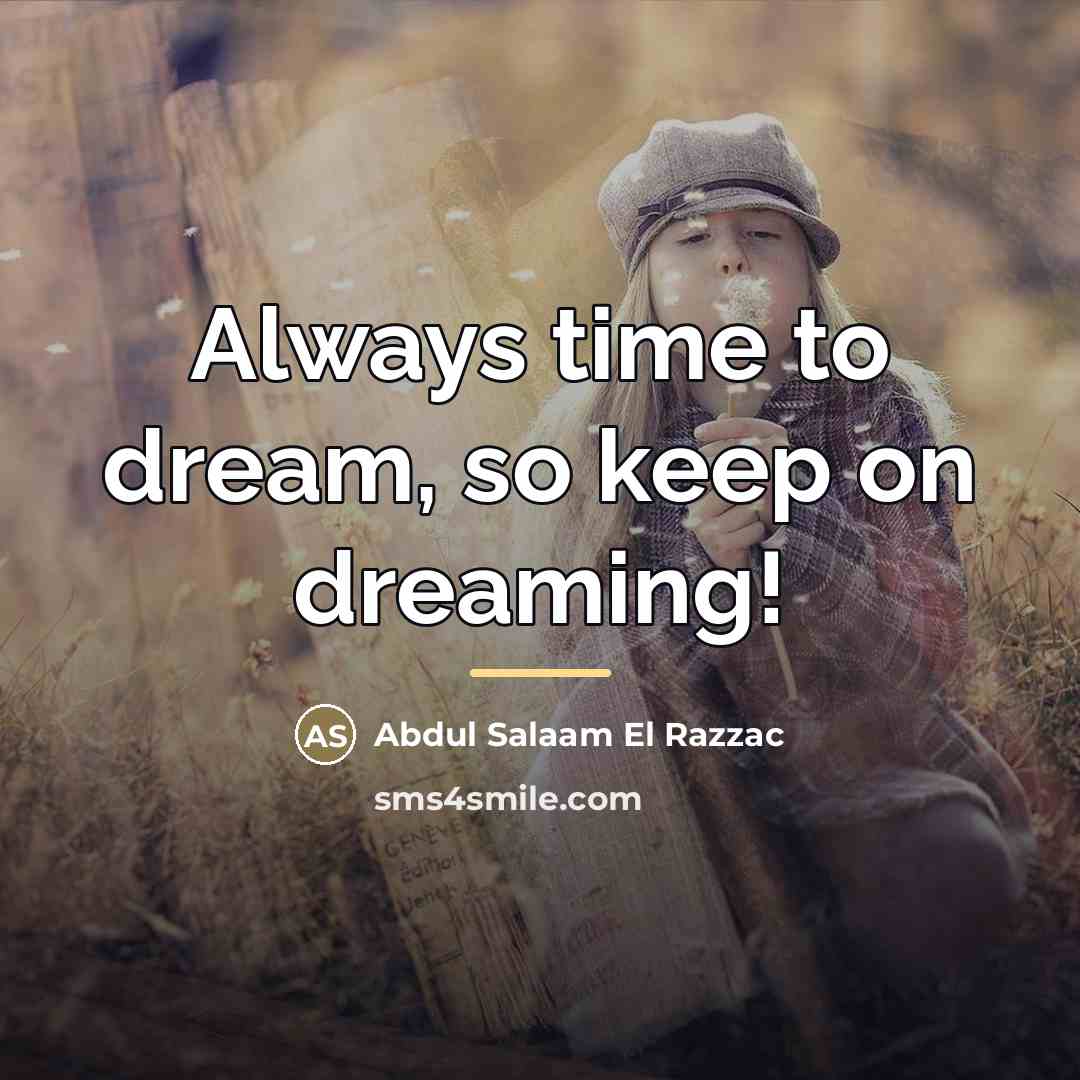 “Always time to dream, so keep on dreaming!…” quote by Abdul Salaam El Razzac