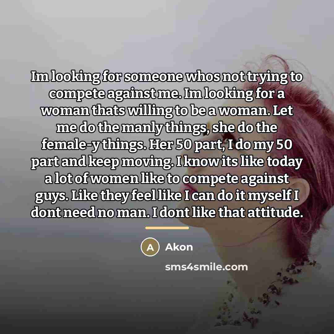 “Im looking for someone whos not trying to compete against…” quote by Akon