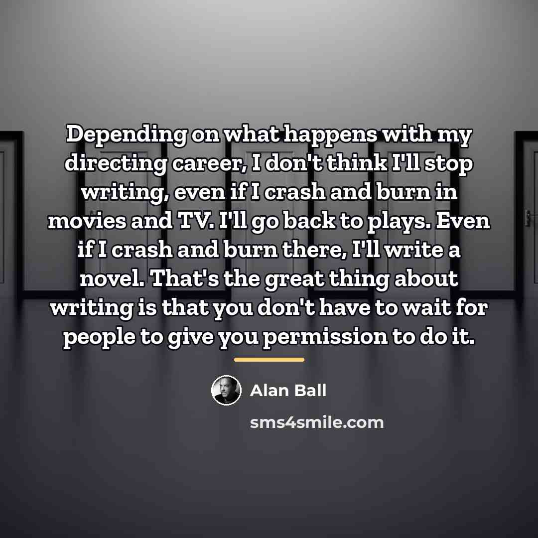 “Depending on what happens with my directing career, I don't…” quote by Alan Ball