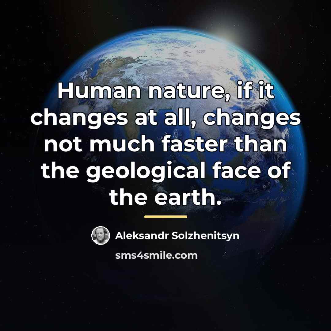 “Human nature, if it changes at all, changes not much…” quote by Aleksandr Solzhenitsyn