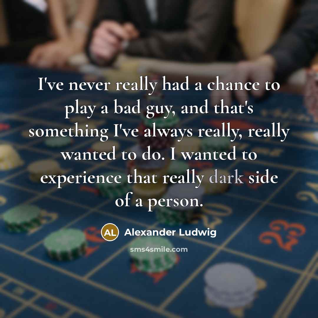 “I've never really had a chance to play a bad…” quote by Alexander Ludwig