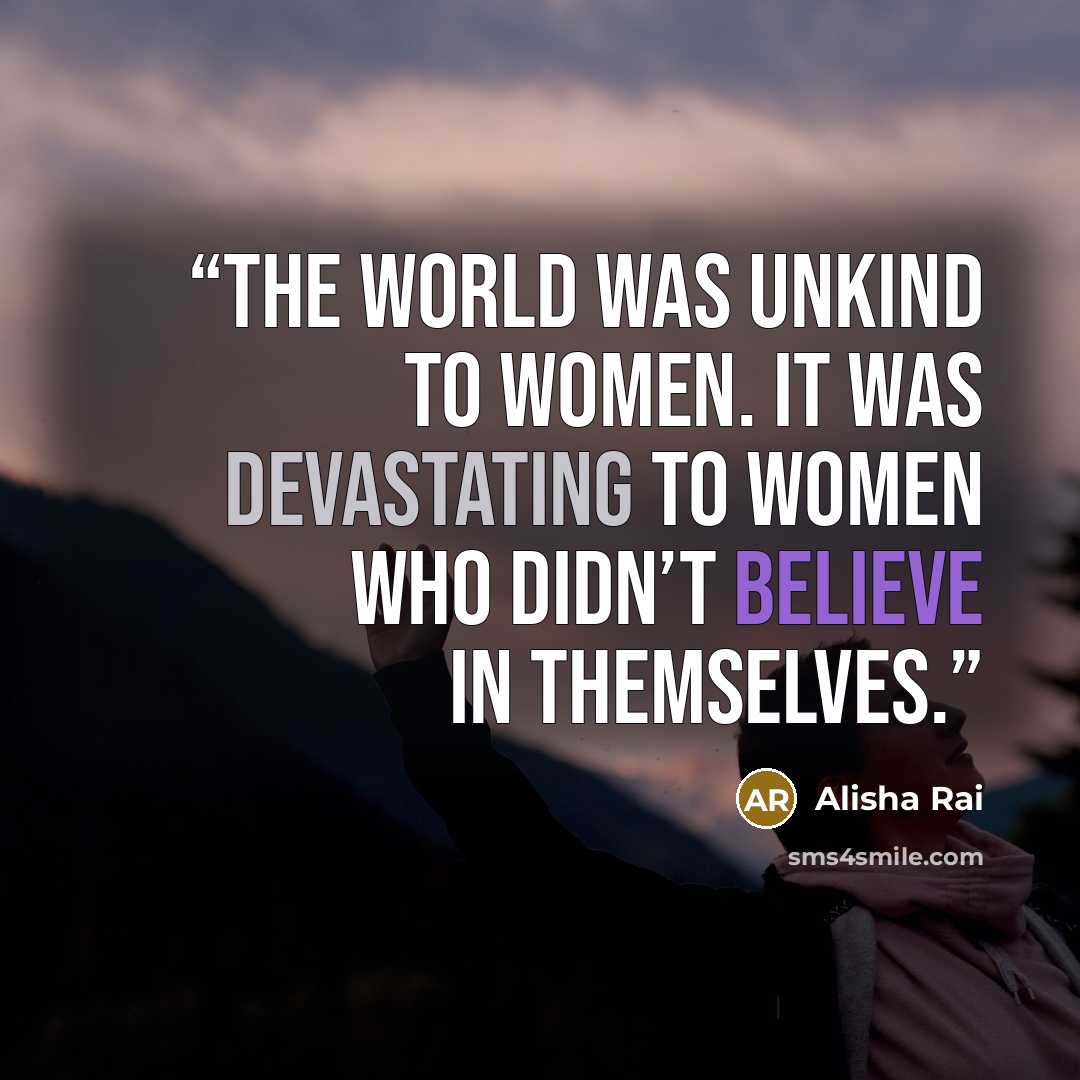 “The world was unkind to women. It was devastating to women who didn’t believe in themselves.” quote by Alisha Rai