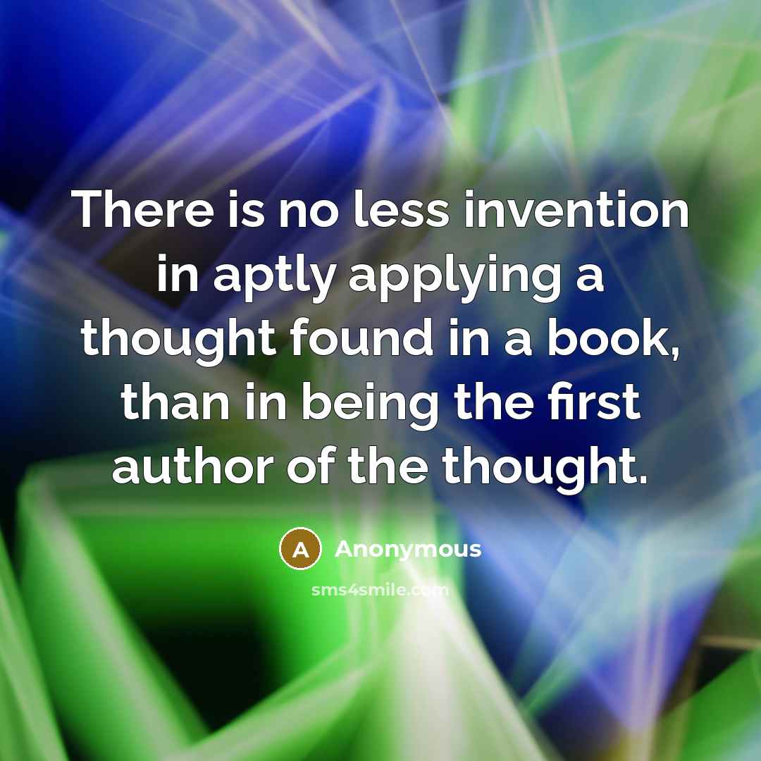 “There is no less invention in aptly applying a thought…” quote by Anonymous