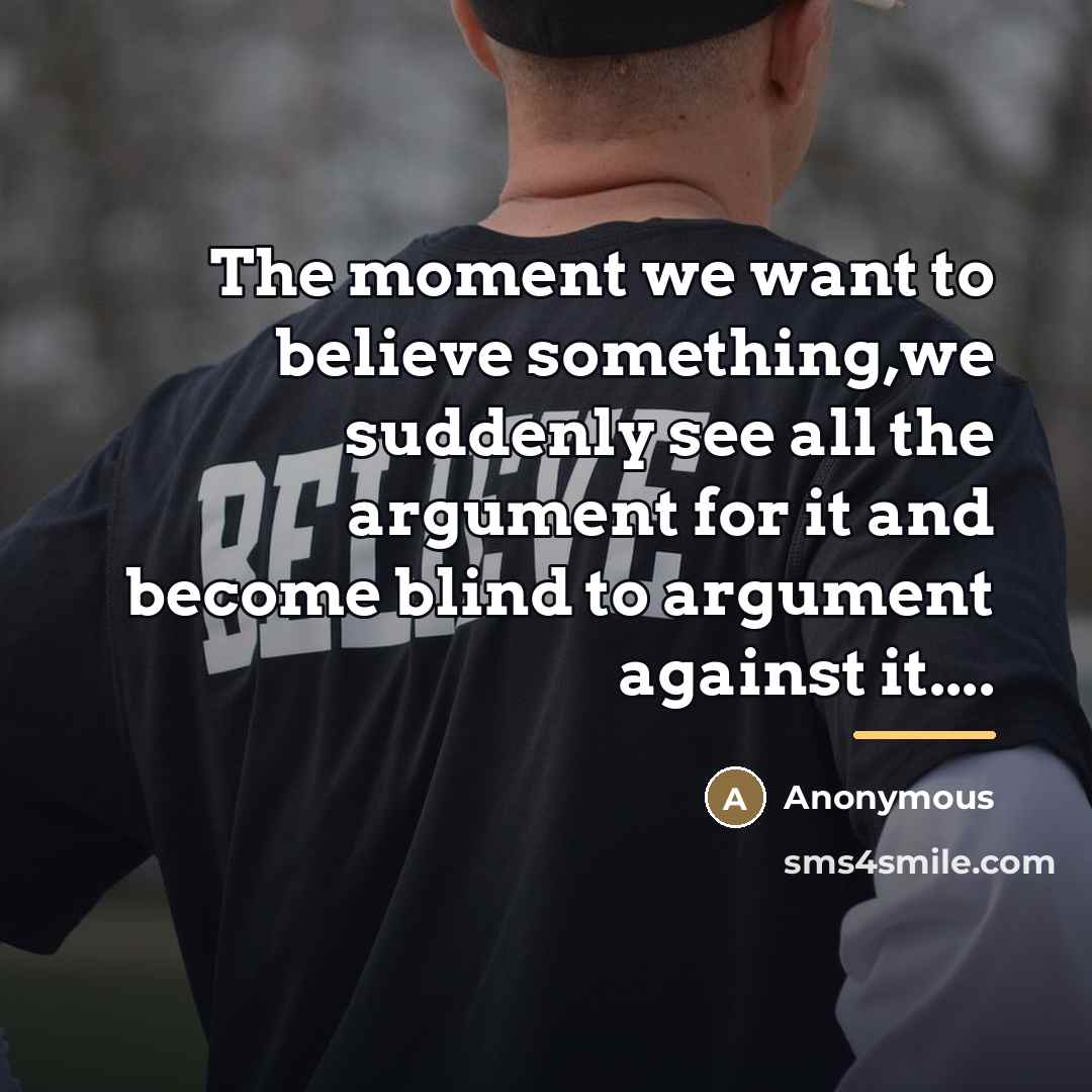 “The moment we want to believe something,we suddenly see all…” quote by Anonymous