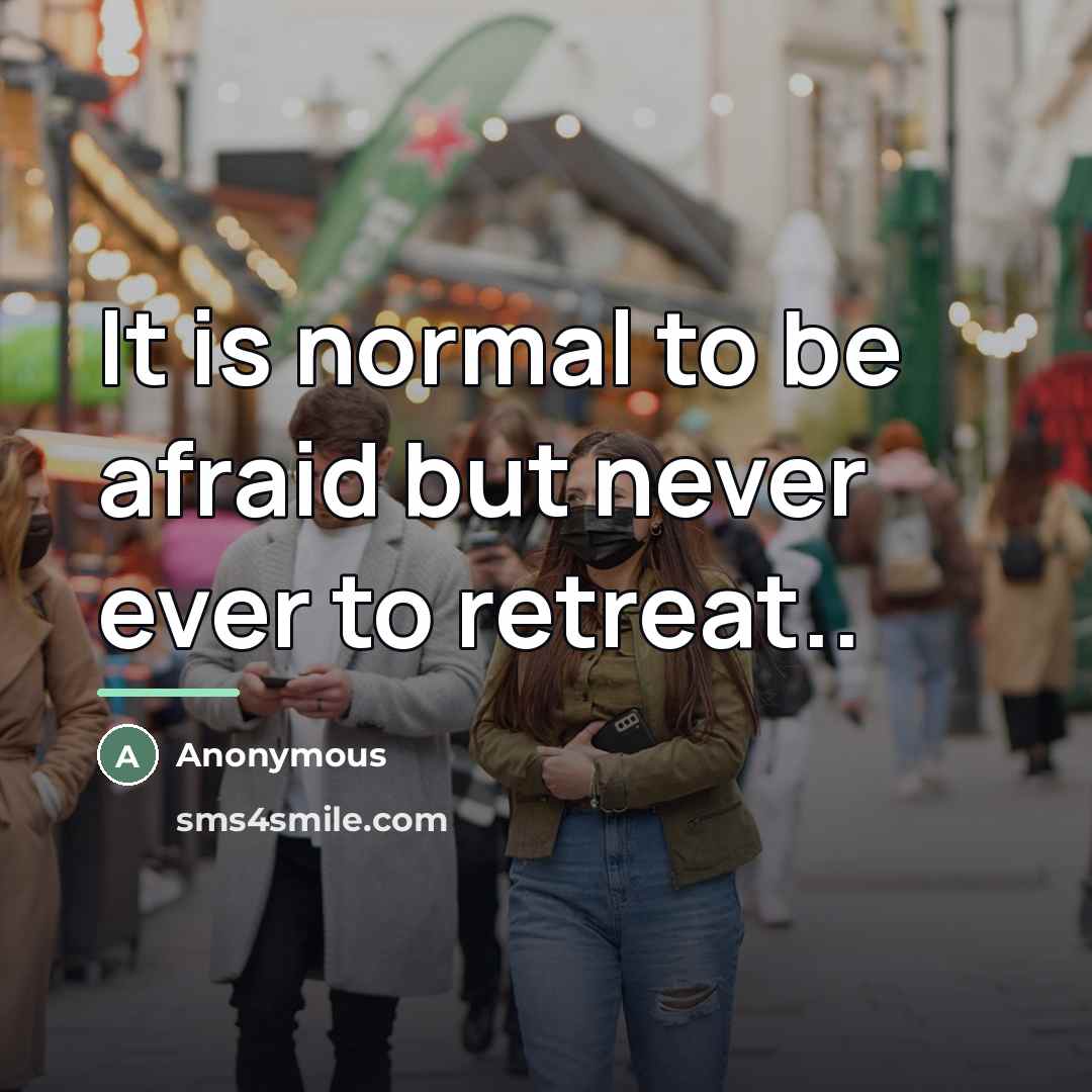 “It is normal to be afraid but never ever to…” quote by Anonymous