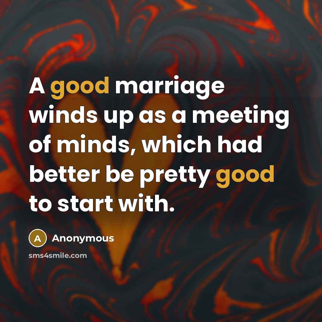 “A good marriage winds up as a meeting of minds,…” quote by Anonymous