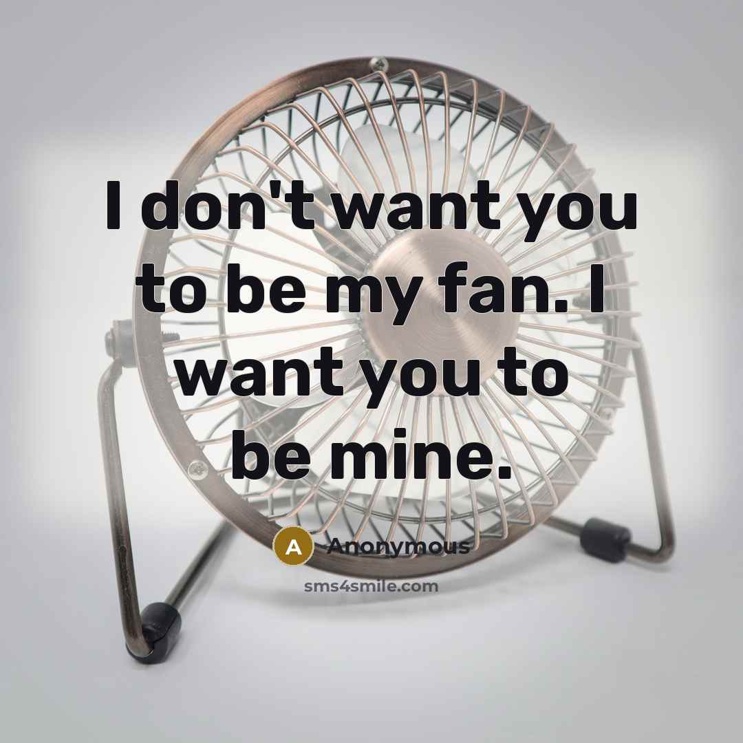 “I don't want you to be my fan. I want…” quote by Anonymous