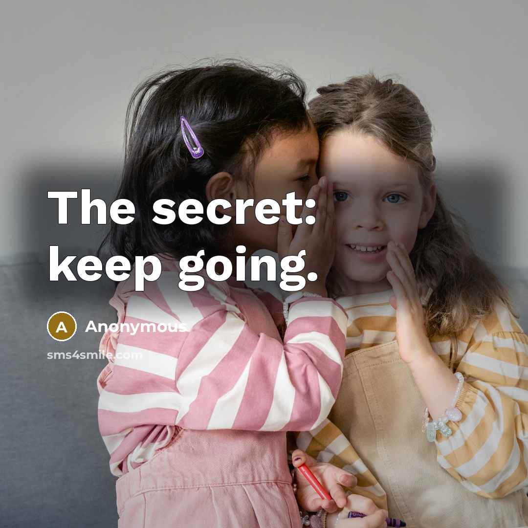 “The secret: keep going.” quote by Anonymous