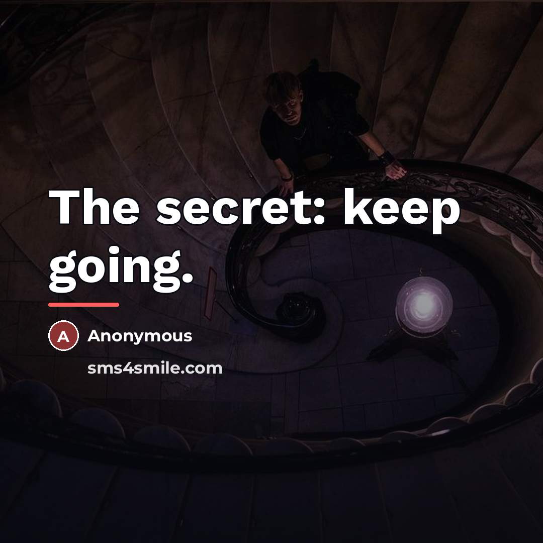 “The secret: keep going.…” quote by Anonymous