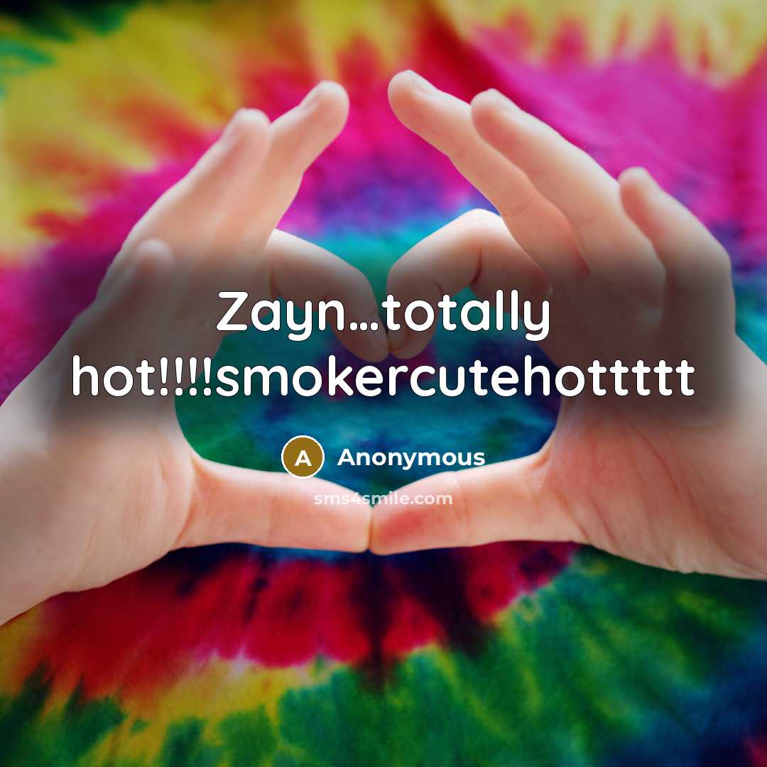 “Zayn.....totally hot!!!!smokercutehottttt…” quote by Anonymous