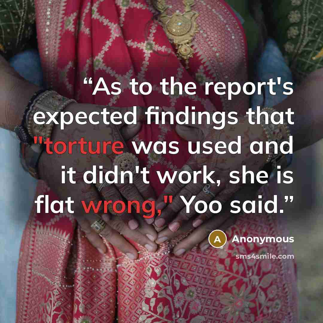“As to the report's expected findings that "torture was used and it didn't work, she is flat wrong," Yoo said.” quote by Anonymous