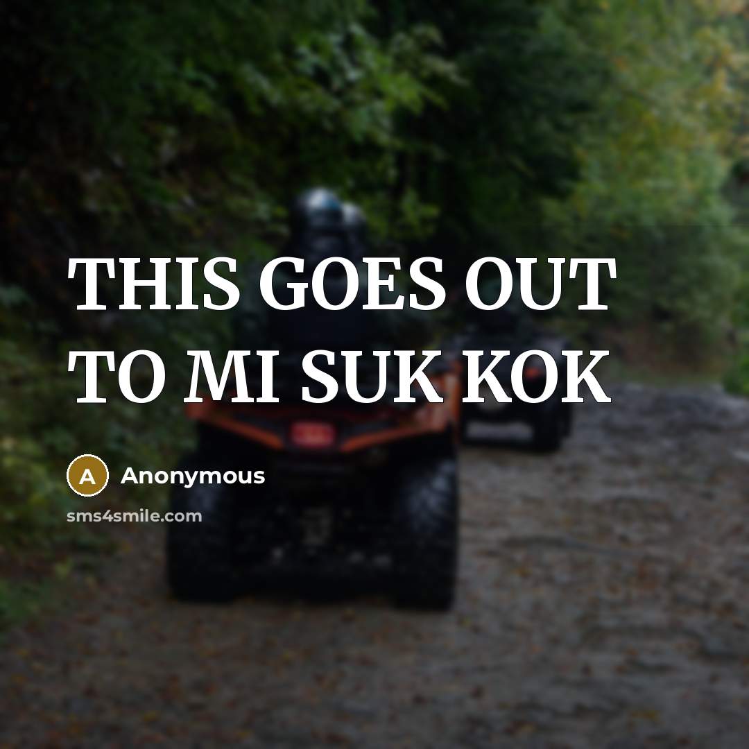 “THIS GOES OUT TO MI SUK KOK…” quote by Anonymous
