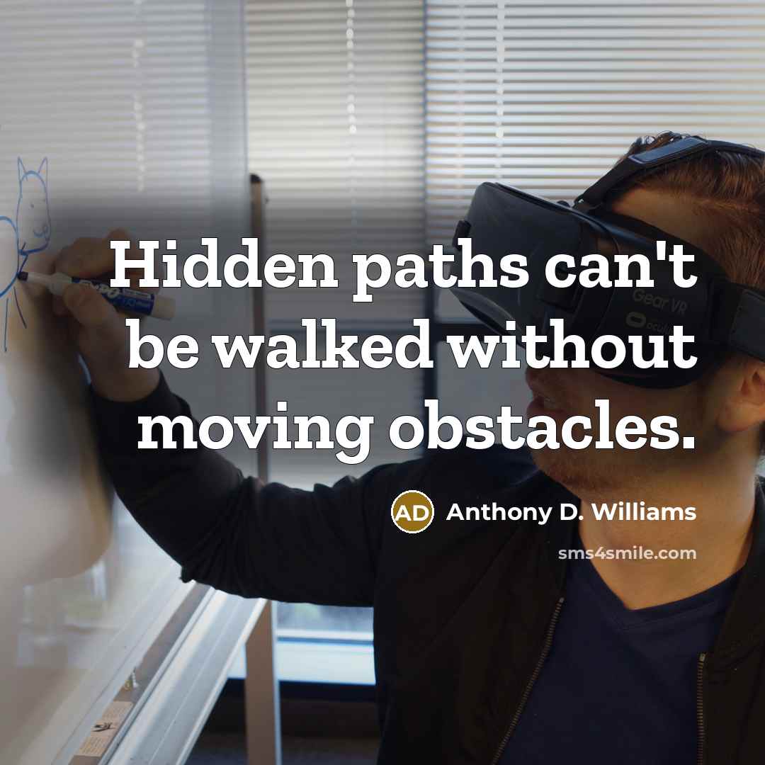 “Hidden paths can't be walked without moving obstacles.…” quote by Anthony D. Williams