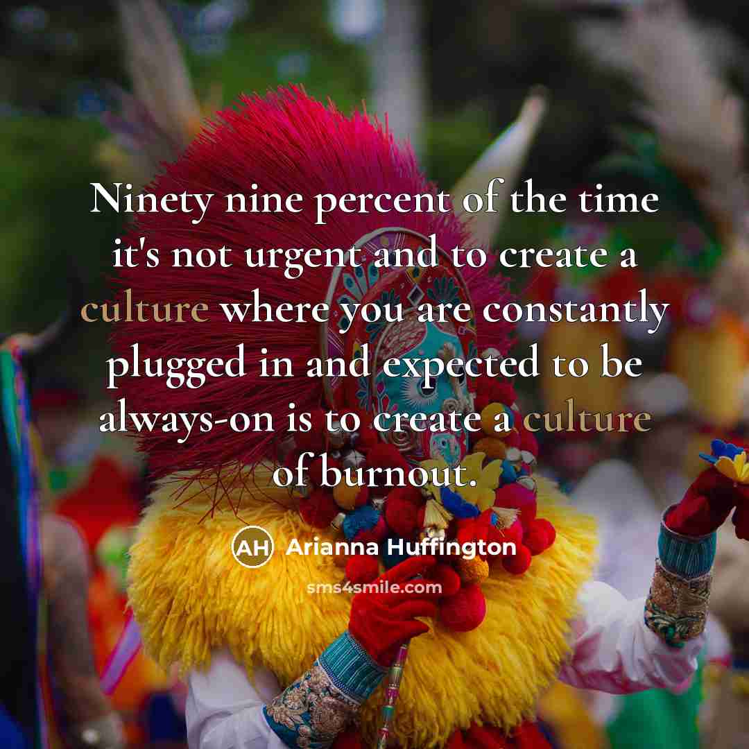 “Ninety nine percent of the time it's not urgent and…” quote by Arianna Huffington