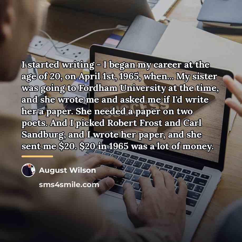 “I started writing - I began my career at the…” quote by August Wilson
