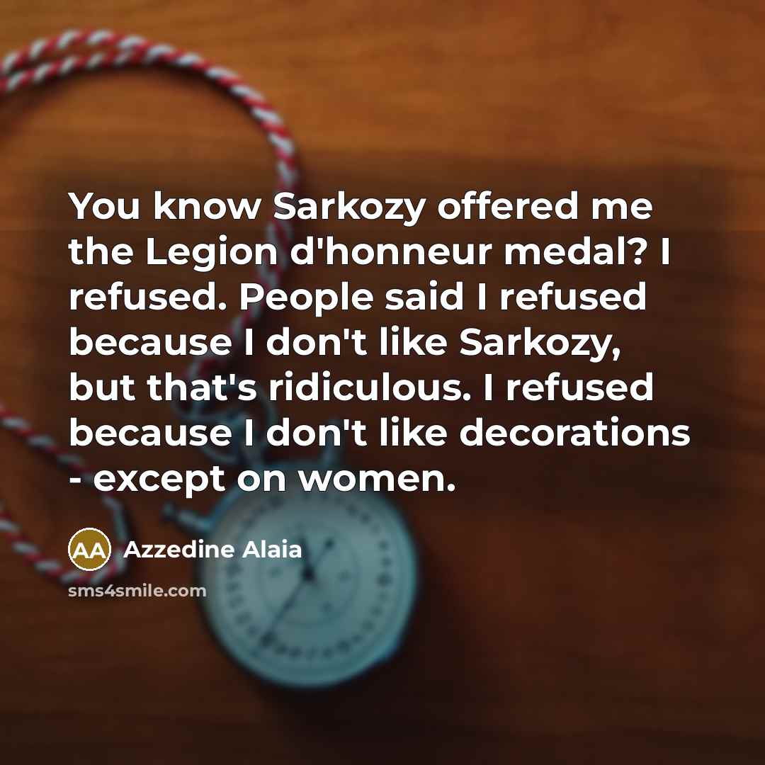 “You know Sarkozy offered me the Legion d'honneur medal? I…” quote by Azzedine Alaia