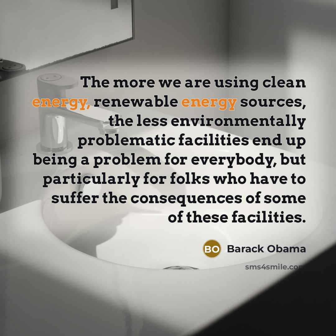 “The more we are using clean energy, renewable energy sources,…” quote by Barack Obama