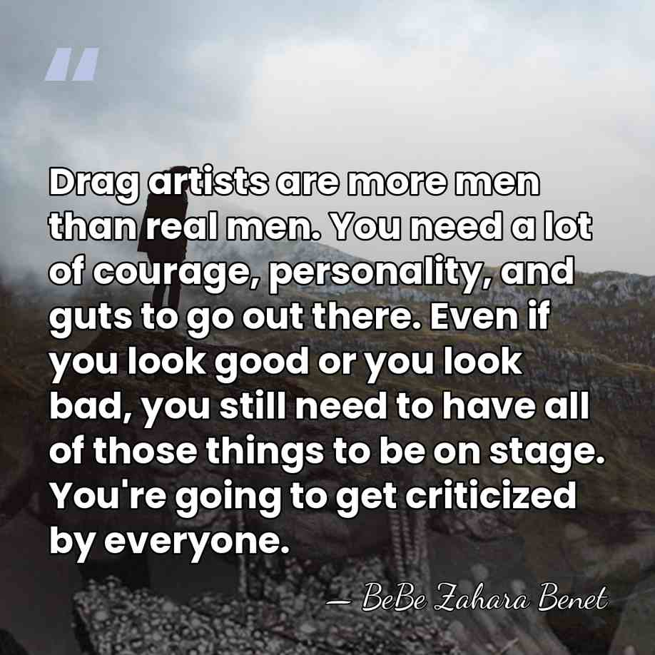 Drag artists are more men than real men. You need a lot&hellip; - BeBe Zahara Benet