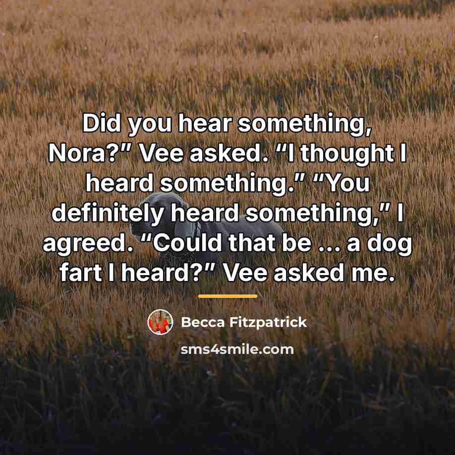 “Did you hear something, Nora?” Vee asked. “I thought I…” quote by Becca Fitzpatrick