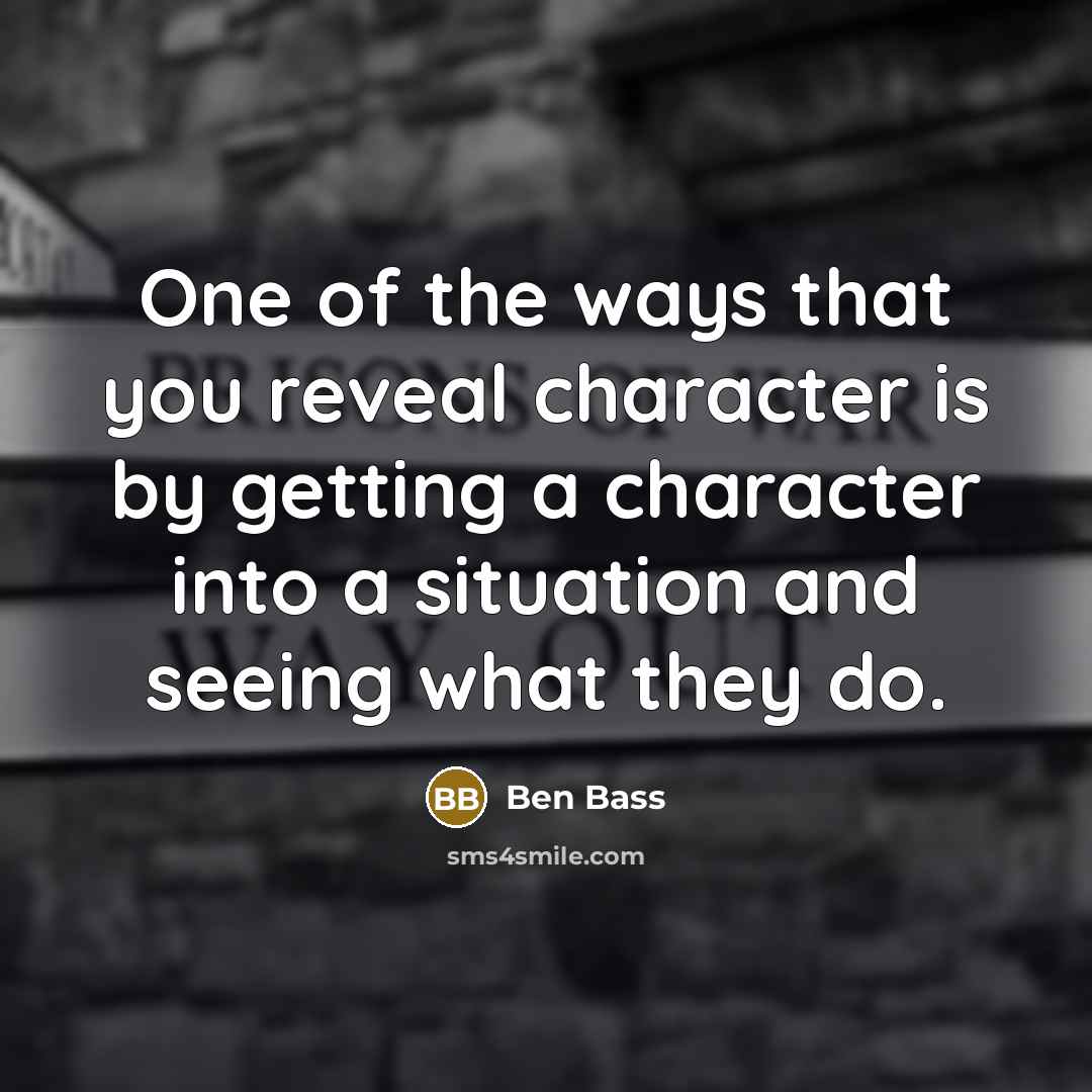 “One of the ways that you reveal character is by…” quote by Ben Bass