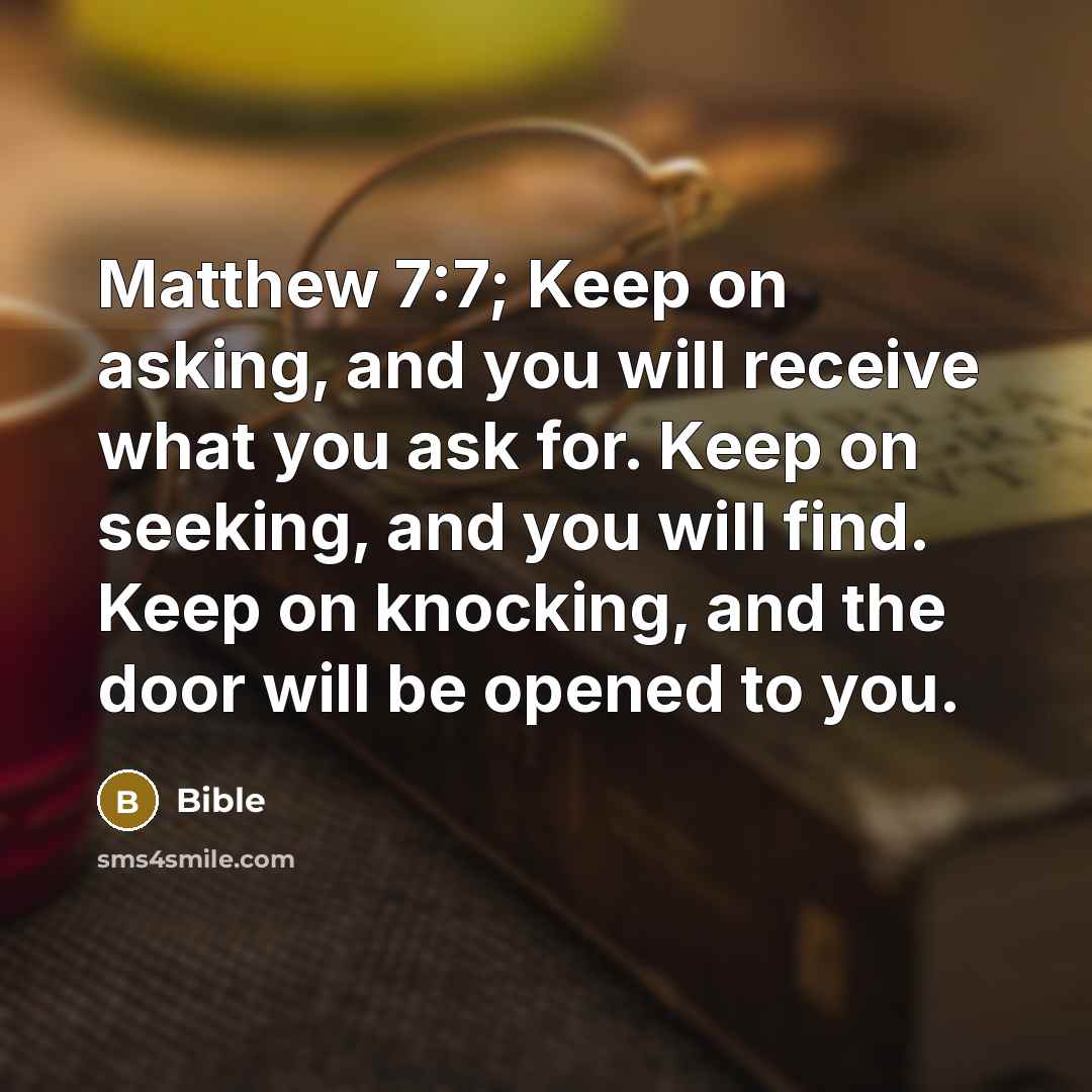 “Matthew 7:7; Keep on asking, and you will receive what…” quote by Bible