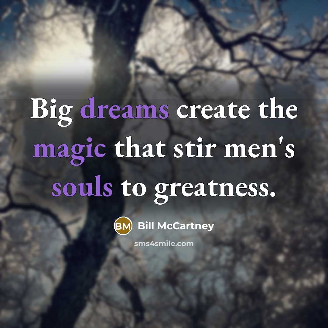 “Big dreams create the magic that stir men's souls to greatness.” quote by Bill McCartney