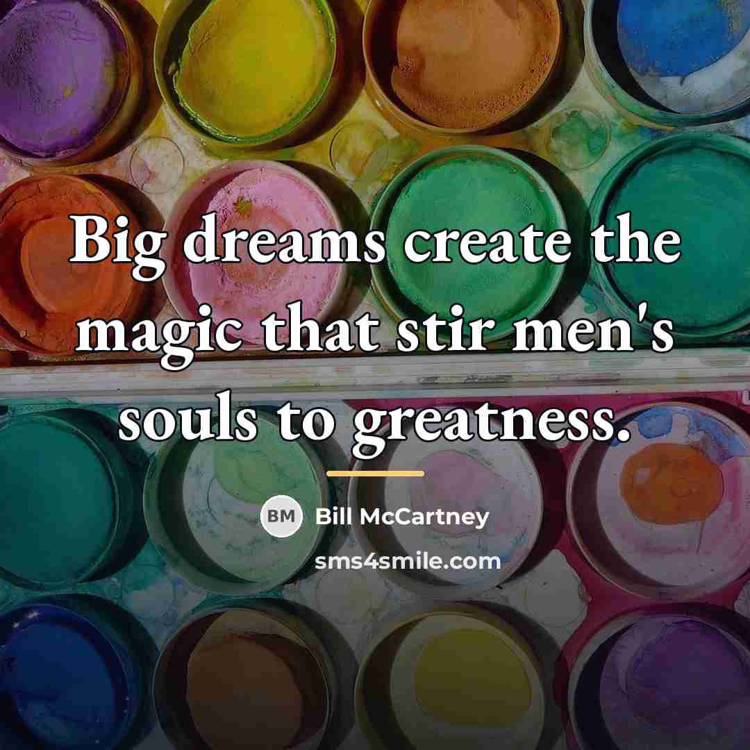“Big dreams create the magic that stir men's souls to…” quote by Bill McCartney