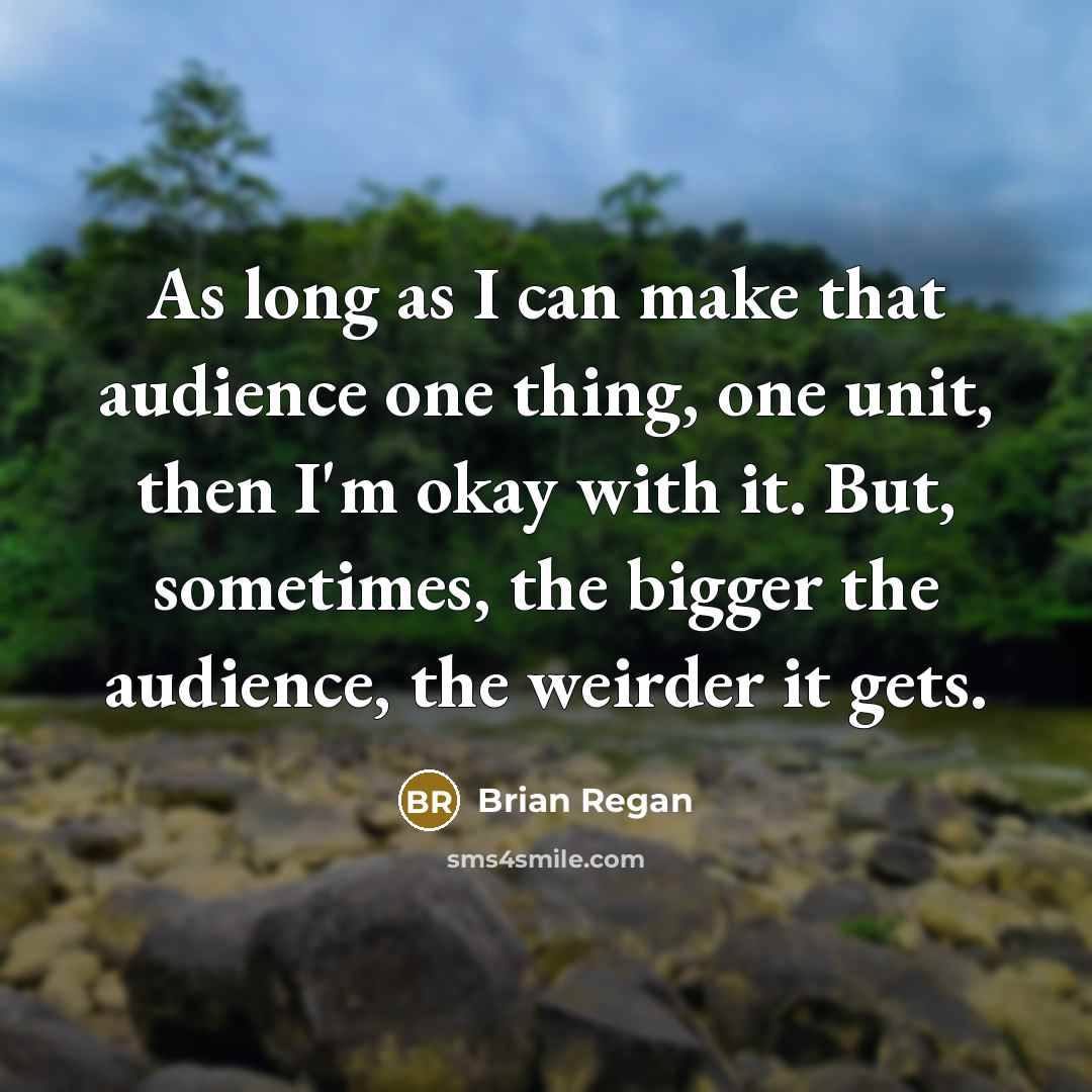 “As long as I can make that audience one thing,…” quote by Brian Regan