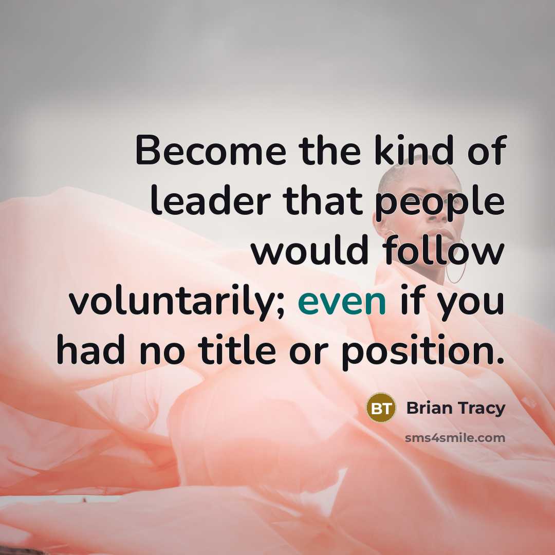 “Become the kind of leader that people would follow voluntarily;…” quote by Brian Tracy